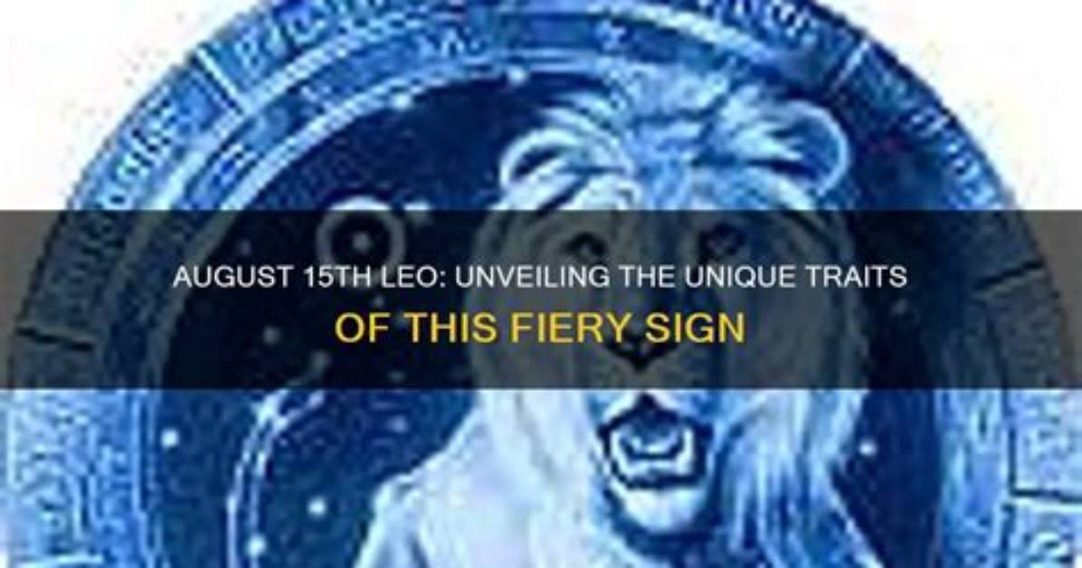 August 15 Zodiac: Unveiling the Fiery Leo Personality
