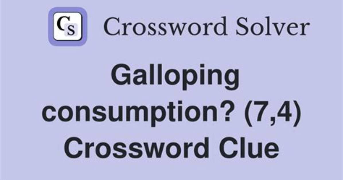 Galloping Consumption Crossword: a Comprehensive Guide to Solving and Understanding