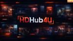 Hdhub4U Movie Guide: Features, Risks & Safe Alternatives