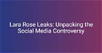 Lara Rose Leak: Unveiling the Truth and Understanding the Impact