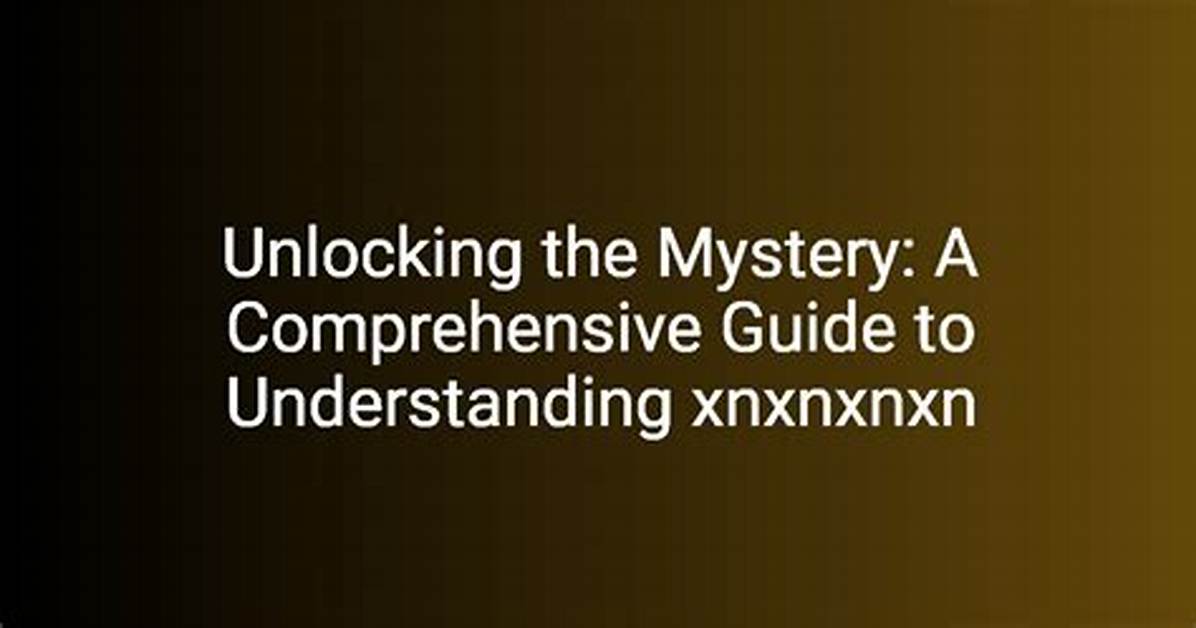 Understanding Xnxnxnxn: a Comprehensive Guide