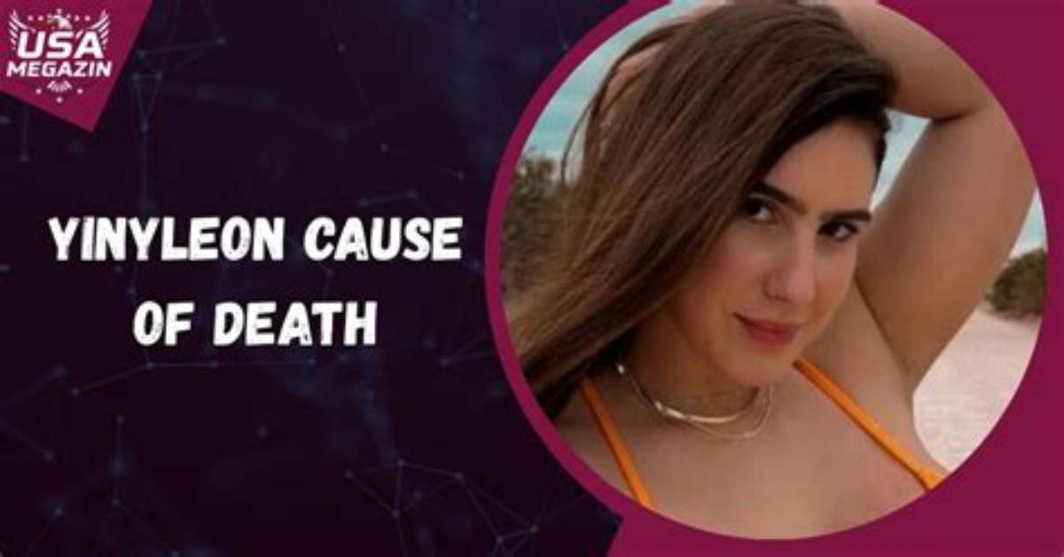 Yinyleon Cause of Death: Unveiling the Truth Behind the Tragic Event